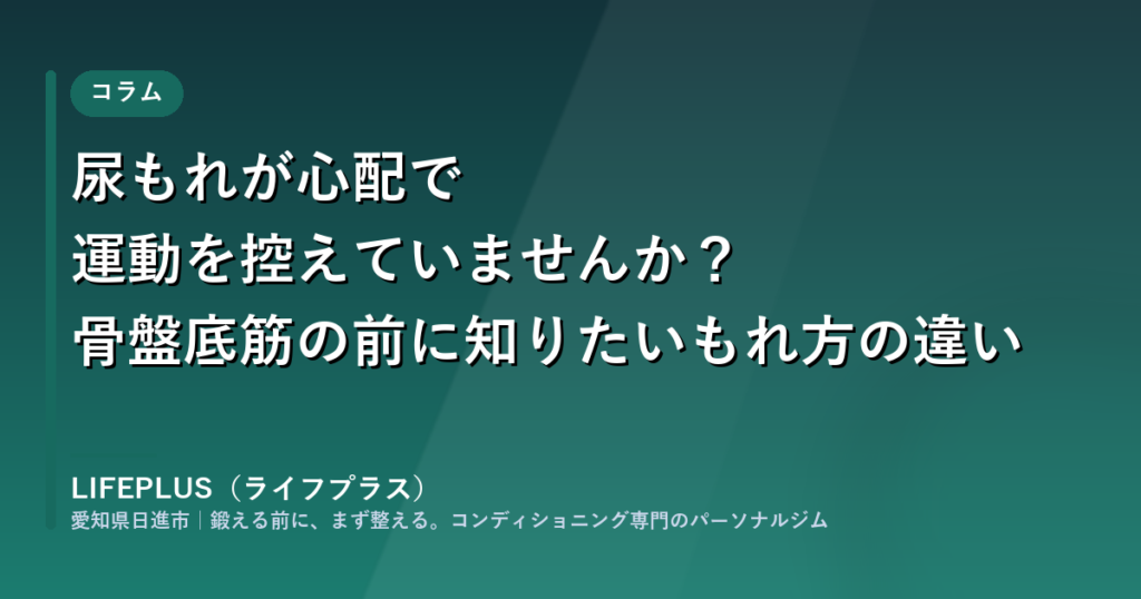 尿もれが心配で運動を控えていませんか?骨盤底筋の前に知りたいもれ方の違い(LIFEPLUS コラム)